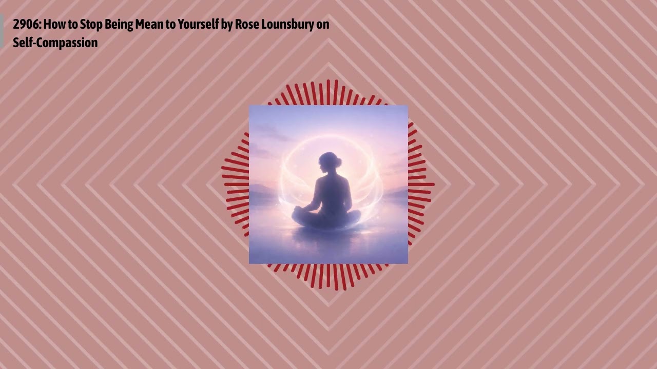 2906: How to Stop Being Mean to Yourself by Rose Lounsbury on Self-Compassion | Optimal...