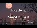 Mere Ho Jao | Rahat Fateh Ali Khan | kinza Hashmi | Slowed & Reverb
