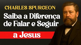 A Diferença Entre Falar de Jesus e Segui-Lo — Charles Spurgeon