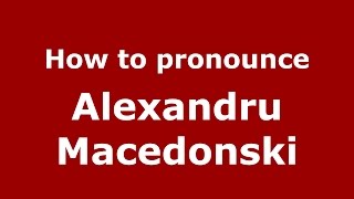 How to pronounce Alexandru Macedonski