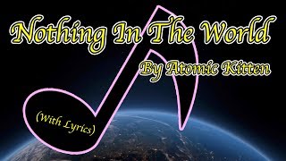 Atomic Kitten - Nothing In The World (With Lyrics)