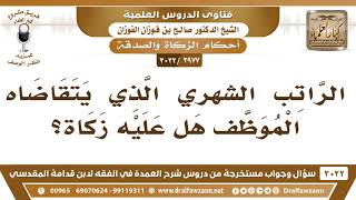 [2977 -3022] الراتب الشهري الذي يتقاضاه الموظف هل عليه زكاة؟ - الشيخ صالح الفوزان image