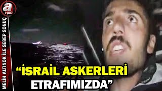 Türk aktivist: İsrail askerleri etrafımızda bize yaklaşıyor | A Haber