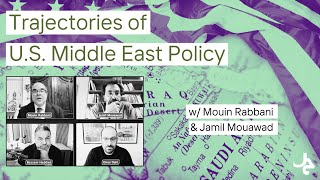 Trajectories of U.S. Middle East Policy w/ Mouin Rabbani & Jamil Mouawad