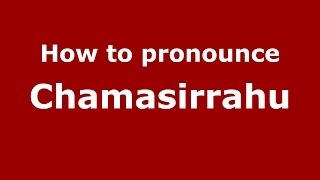 How to pronounce Chamasirrahu