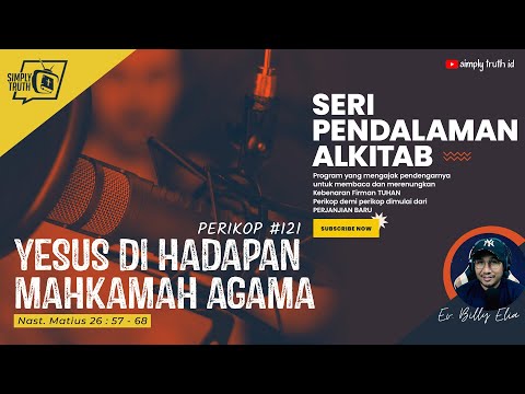 YESUS DI HADAPAN MAHKAMAH AGAMA / PERIKOP 121 / Matius 26 : 57 - 68 / SERI PENDALAMAN ALKITAB