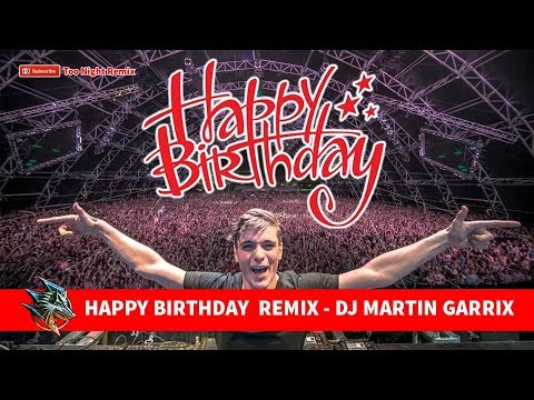 HAPPY BIRTHDAY  REMIX - DJ MARTIN GARRIX (TO ME 1108)