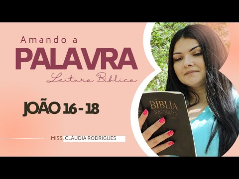 JOÃO 16 ao 18 - Amando a Palavra (Leitura da Bíblia) - Missionária Cláudia Rodrigues.