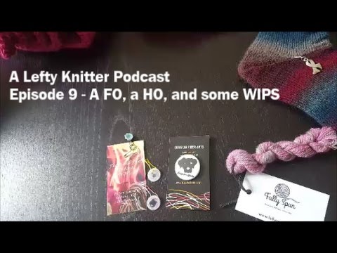 A Lefty Knitter Podcast - Episode 9 - A FO, a HO, and some WIPS