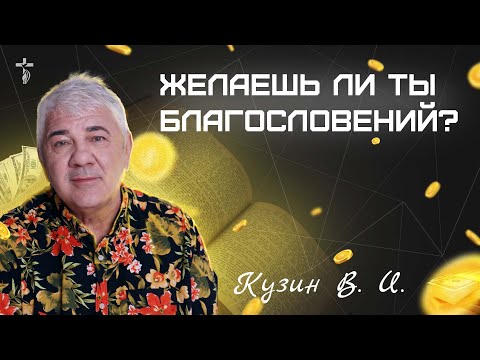 Желаешь ли ты благословений?- Проповедь Василия Ивановича Кузина пастора Церкви Иисуса Христа