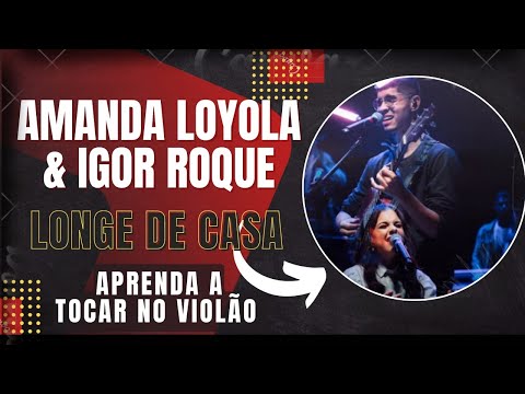 LONGE DE CASA - AMANDA LOYOLA E IGOR ROQUE | APRENDA A TOCAR NO VIOLÃO COM CIFRA E LETRA