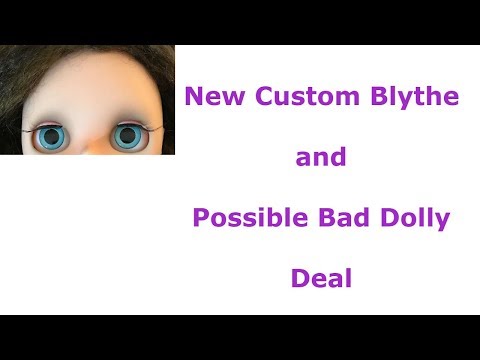 New Custom  Blythe Doll & Possible Bad Dolly Deal Sorry Doll