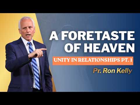 A Foretaste of Heaven| Unity in Relationships (Part 1) | Pr. Ron Kelly