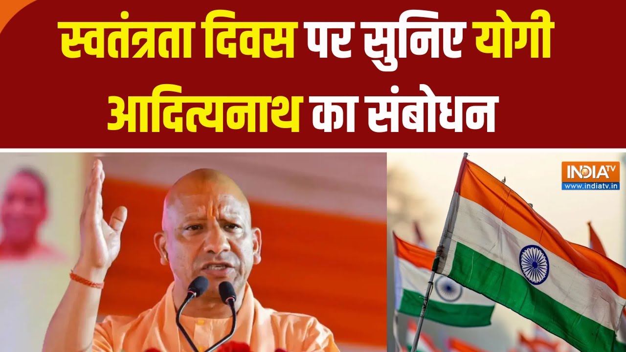 INDEPENDENCE DAY : स्वतंत्रता दिवस पर सुनिए योगी आदित्यनाथ का सं
