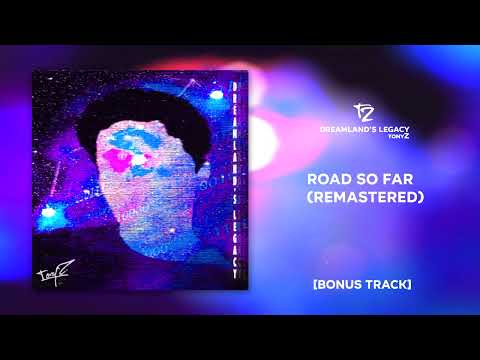 TonyZ - "Road So Far (The Remaster)" [Bonus Track] (Dreamland's Legacy 2022)