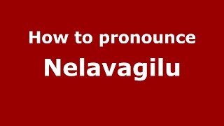 How to pronounce Nelavagilu