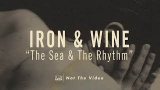 Iron &amp; Wine - The Sea and The Rhythm