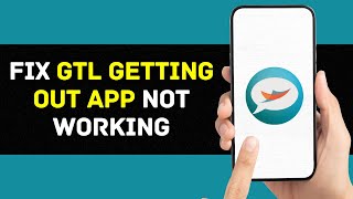 GTL Getting Out App Not Working: How to Fix GTL Getting Out App Not Working