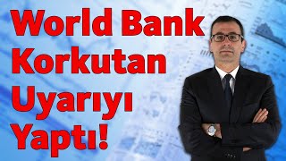 World Bank Korkutan Uyarıyı Yaptı! World Bank Korkutan Uyarıyı Yaptı!