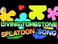 SPLATOON SONG by THE LIVING TOMBSTONE ...
