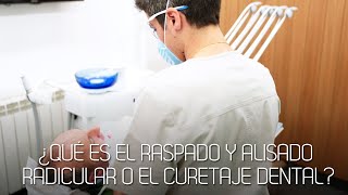 ¿Qué es el raspado y alisado radicular o el curetaje dental