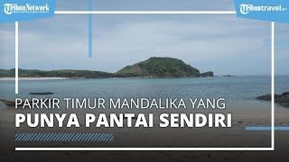 Intip Keindahan Parkir Timur Sirkuit Mandalika, Punya Pantai Sendiri hingga Halte Batu Kotak