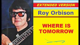 Roy Orbison - WHERE IS TOMORROW (extended version)