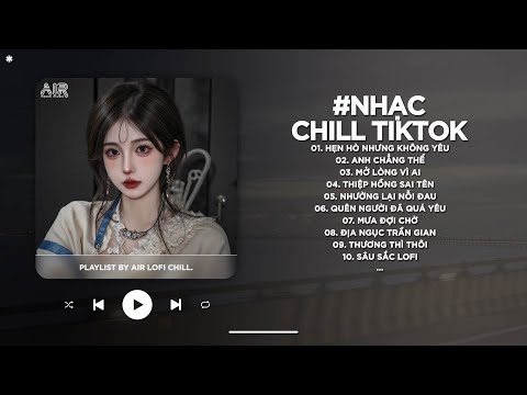 Nhạc Chill 2026 - BXH Nhạc Chill TikTok Triệu View Hay Nhất Hiện Nay - Nhạc Lofi Chill Buồn TikTok