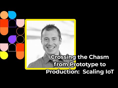 Crossing the Chasm from Prototype to Production:  Scaling IoT Projects - PDC 2021
