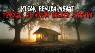 Download lagu Kisah Mistis Pemuda Nekat Tinggal Empat Malam di Hutan Angker Sumatra mp3