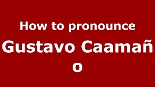 How to pronounce Gustavo Caamaño