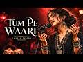 TUM PE WAARI Teri Chahat Mein Apni Hasti Mita Li Soulful Sufi Ghazal Fusion