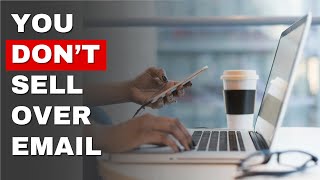 You Do Not Sell Over Email When Working In B2B Sales