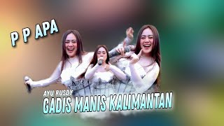 Download lagu GADIS MANIS KALIMANTAN ( P P APA ) - AYU RUSDY | PUSANG RUSDY OYAG PERCUSSION  mp3