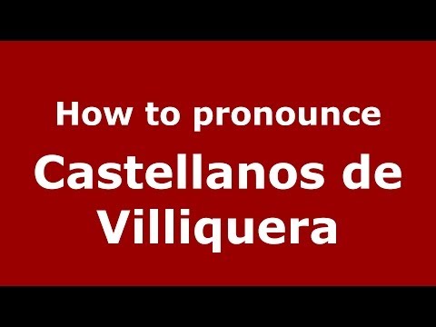 How to pronounce Castellanos de Villiquera (Spanish/Spain) - PronounceNames.com