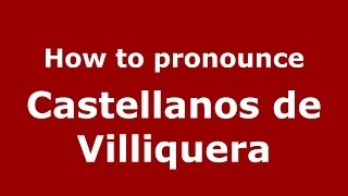 How to pronounce Castellanos De Villiquera