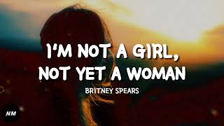 I&#39;M NOT A GIRL, NOT YET A WOMAN- Britney Spears (Lyrics)