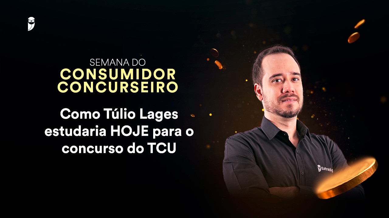 Como Túlio Lages estudaria HOJE para o concurso do TCU - Semana do Consumidor Concurseiro