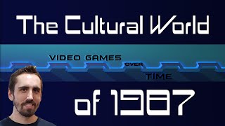 The Cultural World of 1987 | Video Games over Time