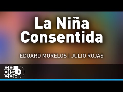 La Niña Consentida, Eduard Morelos Y Julio Rojas - Audio