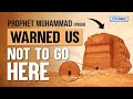PROPHET MUHAMMAD PBUH WARNED US NOT TO GO HERE
