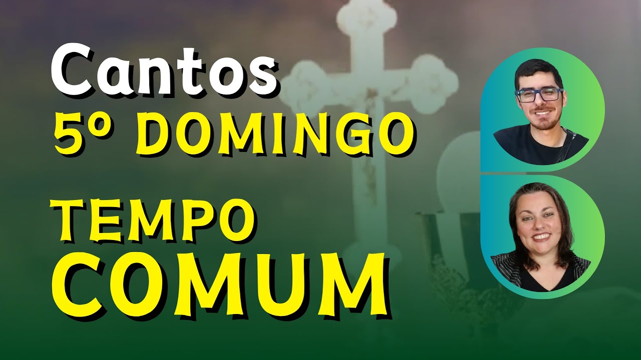 CANTOS LITÚRGICOS E FÁCEIS - 5º DOMINGO DO TEMPO COMUM - Ano C