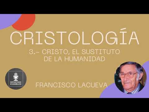 Francisco Lacueva - Cristología 3 de 5 - Cristo, el sustituto de la humanidad