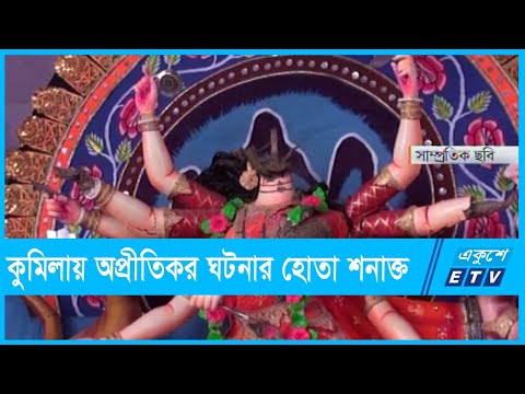 কুমিল্লায় অপ্রীতিকর ঘটনার হোতা শনাক্ত | ETV News