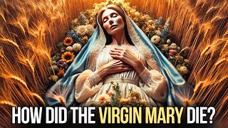 HOW DID THE VIRGIN MARY DIE: The TRUE STORY About the Life and Death of the Mary that Few Know.