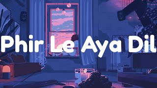 Arijit Singh - Phir Le Aya Dil (Reprise) Lyrics | Pritam | Phir le aaya dil majboor kya keeje