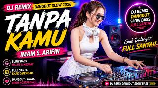 Download lagu DJ REMIX DANGDUT SLOW 2026 🔥 Tanpa Kamu – Imam S. Arifin | Slow Bass Full Santai & Enak Didengar mp3