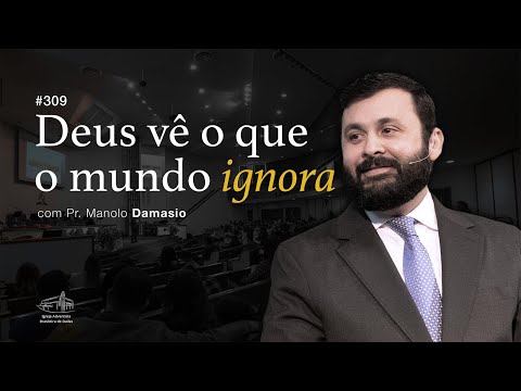 Sermão #309 I Deus vê o que o mundo ignora — Pr. Manolo Damasio