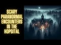 Scary Paranormal Encounters In The Hospital