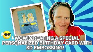 WOW! CREATING A SPECIAL PERSONALIZED BIRTHDAY CARD WITH 3D EMBOSSING!